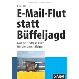 E-Mail-Flut statt B�ffeljagd: Das Anti-Stress-Buch f�r Vielbesch�ftigtevon "Lars Baus"