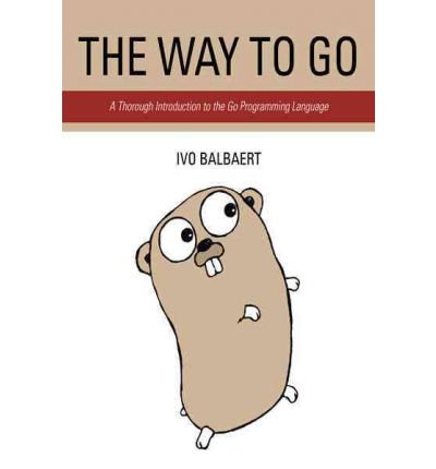[(The Way to Go: A Thorough Introduction to the Go Programming Language )] [Author: Ivo Balbaert] [Mar-2012]