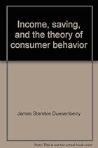 Income, Saving, and the Theory of Consumer Behavior