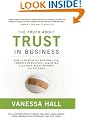 The Truth about Trust in Business: How to Enrich the Bottom Line, Improve Retention, and Build Valuable Relationships for Success