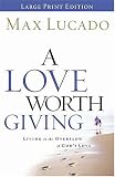 A Love Worth Giving : Living in the Overflow of Gods Love