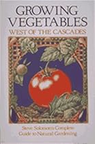 Growing Vegetables West of the Cascades: Steve Solomon's Complete Guide to Natural Gardening