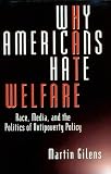 Why Americans Hate Welfare: Race, Media, and the Politics of Antipoverty Policy (Studies in Communication, Media, and Public Opinion)