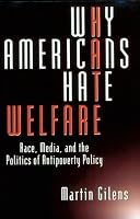 Why Americans Hate Welfare: Race, Media, and the Politics of Antipoverty Policy (Studies in Communication, Media, and Public Opinion)