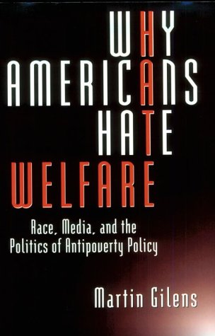 Why Americans Hate Welfare: Race, Media, and the Politics of Antipoverty Policy (Studies in Communication, Media, and Public Opinion)