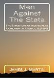 Men Against The State: The Expositors of Individualist Anarchism  in America, 1827-1908
