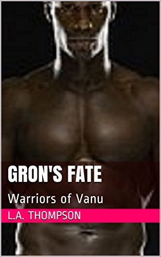 Gron's Fate: Warriors of Vanu
By L.A. Thompson Gron's Fate: Warriors of Vanu
By L.A. Thompson