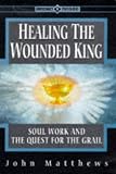 Healing the Wounded King: Soul Work and the Quest for the Grail (Earth Quest)
