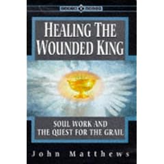 Healing the Wounded King: Soul Work and the Quest for the Grail (Earth Quest)