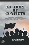 An Army of Convicts: They Combed America's Prisons to Find Convicts Suitable for Military Service, Then Stuck Them on the Front Lines