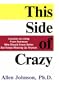 This Side of Crazy: Lessons on Living from Someone Who Should Know Better but Keeps Messing Up Anyway
