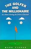 The Golfer and the Millionaire: It's About Having the Drive to Succeed