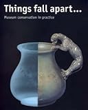 Things fall apart-- : museum conservation in practice
