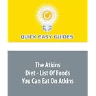 The Atkins Diet - List Of Foods You Can Eat On Atkins by  Quick Easy Guides