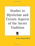 Studies in Mysticism and Certain Aspects of the Secret Tradition