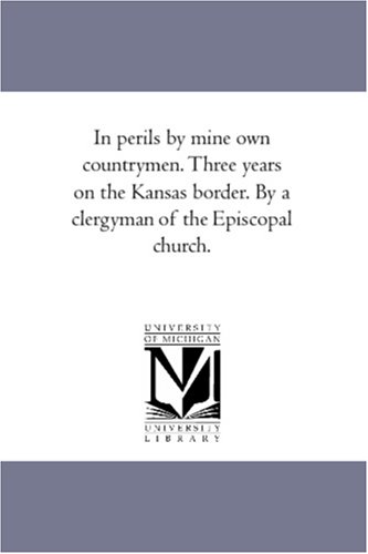 In perils by mine own countrymen. Three years on the Kansas border. By a clergyman of the Episcopal church.