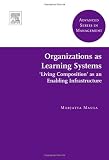 Organizations as Learning Systems: "Living Composition" as an Enabling Infrastructure (Advanced Series in Management)