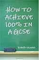 How to Achieve 100% in a GCSE - Guide to GCSE Exam and Revision Technique