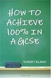 How to Achieve 100% in a GCSE - Guide to GCSE Exam and Revision Technique