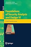 Foundations of security analysis and design VI : FOSAD tutorial lectures