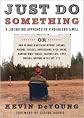 Just Do Something: A Liberating Approach to Finding God's Will, or, How to Make a Decision Without Dreams, Visions, Fleeces, Impressions, Open Doors, Random Bible Verses, Casting Lots, Liver Shivers, Writing in the Sky by Kevin DeYoung