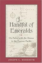 A Handful of Emeralds: On Patrol with the Hanna in the Postwar Pacific A Handful of Emeralds: On Patrol with the Hanna in the Postwar Pacific