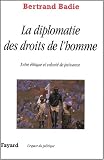 Droit de l'homme et diplomatie : Entre �thique et volont� de puissance