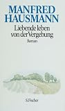 Produkt-Bild: Manfred Hausmann. Gesammelte Werke: Liebende leben von der Vergebung