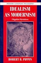 Idealism as Modernism: Hegelian Variations (Modern European Philosophy)