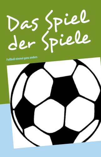 Books on Demand Das Spiel der Spiele: - Fu&szlig;ball einmal ganz anders -
