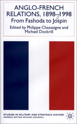 Anglo-French Relations 1898-1998: From Fashoda to Jospin (Studies in Military and Strategic History)