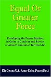 Equal Or Greater Force: Developing The Proper Mindset In Order To Confront And Survive A Violent Criminal Or Terrorist Act