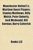 Manchester United F.C. Wartime Guest Players: Stanley Matthews, Billy Walsh, Peter Doherty, Jack McDonald, Bill Gorman, Harry Catterick-