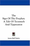 The Sign Of The Prophet: A Tale Of Tecumseh And Tippecanoe
