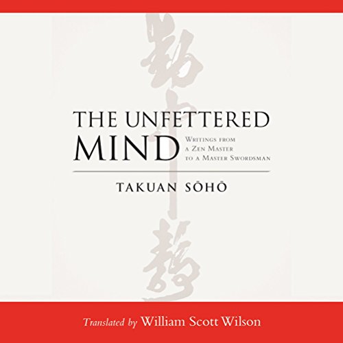 The Unfettered Mind: Writings from a Zen Master to a Master Swordsman The Unfettered Mind: Writings from a Zen Master to a Master Swordsman
