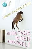 Sieben Tage in der Kunstwelt - Sarah Thornton