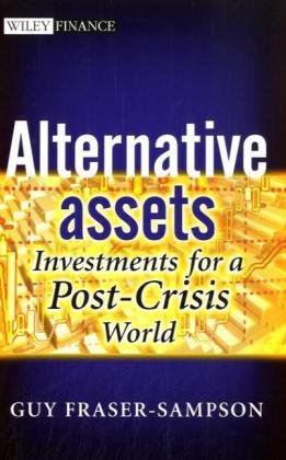 Alternative Assets: Investments for a Post-Crisis World (The Wiley Finance Series)
