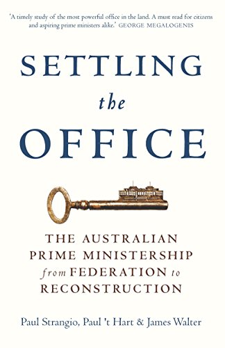 Settling the Office: The Australian Prime Ministership from Federation to Reconstruction, by Paul Strangio, Paul t'Hart, James Walter