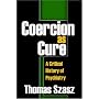 Coercion as Cure: A Critical History of Psychiatry