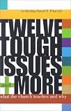Twelve Tough Issues and More: What the Church Teaches and Why