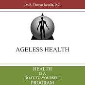 Health is a Do-it-to-Yourself Program: Ageless Health 101 | [Dr. Thomas Roselle]