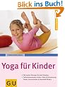 Yoga f�r Kinder: Empfohlen vom Berufsverband der Yogalehrenden in Deutschland (BDY). Die besten �bungen f�r jede Situation. Selbstbewusstsein st�rken, ... & Kreativit�t f�rdern (GU Ratgeber Kinder)