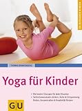 Yoga fuer Kinder: Empfohlen vom Berufsverband der Yogalehrenden in Deutschland (BDY). Die besten Uebungen fuer jede Situation. Selbstbewusstsein staerken, ... finden, Konzentration & Kreativitaet foerdern