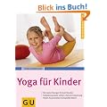 Yoga f�r Kinder: Empfohlen vom Berufsverband der Yogalehrenden in Deutschland (BDY). Die besten �bungen f�r jede Situation. Selbstbewusstsein st�rken, ... & Kreativit�t f�rdern (GU Ratgeber Kinder)