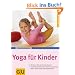 Yoga f�r Kinder: Empfohlen vom Berufsverband der Yogalehrenden in Deutschland (BDY). Die besten �bungen f�r jede Situation. Selbstbewusstsein st�rken, ... & Kreativit�t f�rdern (GU Ratgeber Kinder)
