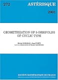 Geometrization of 3-Orbifolds of Cyclic Type (Asterisque, 272)