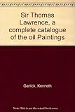 Sir Thomas Lawrence : a complete catalogue of the oil paintings