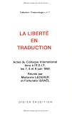 La Liberte en traduction: Actes du colloque international tenu a l'E.S.I.T les 7, 8, et 9 juin 1990 (Collection