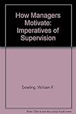 How managers motivate : the imperatives of supervision