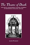The Theatre of Death: The Ritual Management of Royal Funerals in Renaissance England, 1570-1625